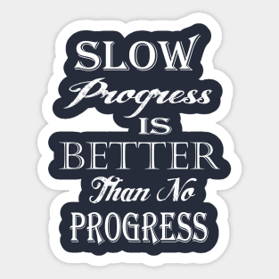 Slow Progress Is Better Than No Progress Products Sticker